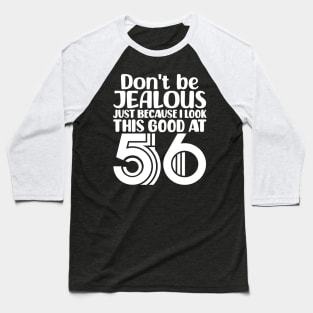 Don't Be Jealous Just Because I look This Good At 56 Baseball T-Shirt